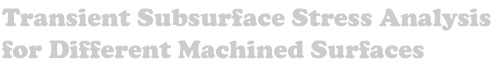 Transient Subsurface Stress Analysis for Different Machined Surfaces