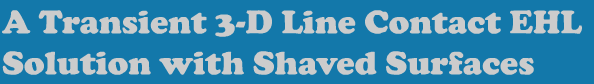 A Transient 3-D Line Contact EHL Solution with Shaved Surfaces